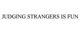 JUDGING STRANGERS IS FUN
