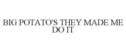 BIG POTATO'S THEY MADE ME DO IT