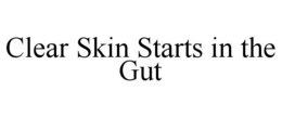 CLEAR SKIN STARTS IN THE GUT