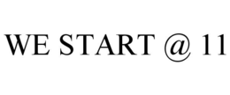 WE START @ 11