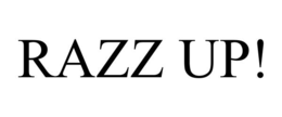 RAZZ UP!