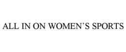 ALL IN ON WOMEN’S SPORTS