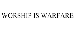 WORSHIP IS WARFARE