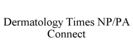 DERMATOLOGY TIMES NP/PA CONNECT