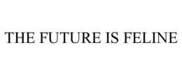 THE FUTURE IS FELINE
