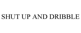 SHUT UP AND DRIBBLE