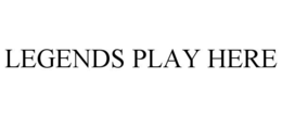 LEGENDS PLAY HERE