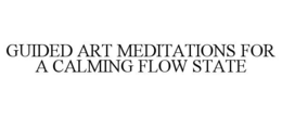 GUIDED ART MEDITATIONS FOR A CALMING FLOW STATE