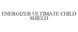 ENERGIZER ULTIMATE CHILD SHIELD