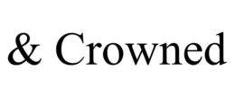 & CROWNED