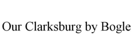 OUR CLARKSBURG BY BOGLE