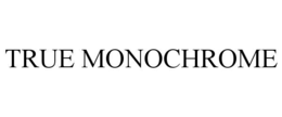 TRUE MONOCHROME