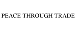 PEACE THROUGH TRADE