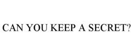 CAN YOU KEEP A SECRET?