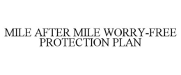 MILE AFTER MILE WORRY-FREE PROTECTION PLAN