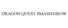 DRAGON QUEST SMASH/GROW