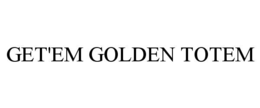 GET'EM GOLDEN TOTEM