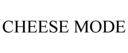 CHEESE MODE