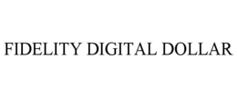 FIDELITY DIGITAL DOLLAR