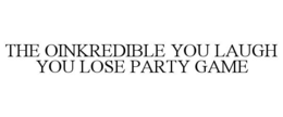 THE OINKREDIBLE YOU LAUGH YOU LOSE PARTY GAME