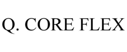 Q. CORE FLEX