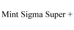 MINT SIGMA SUPER +