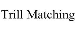 TRILL MATCHING