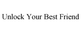 UNLOCK YOUR BEST FRIEND