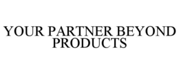 YOUR PARTNER BEYOND PRODUCTS