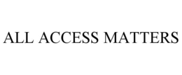 ALL ACCESS MATTERS