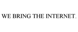 WE BRING THE INTERNET.