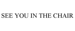 SEE YOU IN THE CHAIR