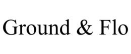 GROUND &amp; FLO