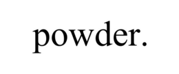 POWDER.