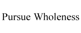 PURSUE WHOLENESS