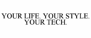YOUR LIFE. YOUR STYLE. YOUR TECH.