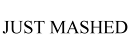 JUST MASHED