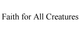FAITH FOR ALL CREATURES