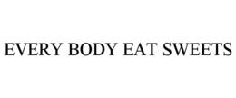 EVERY BODY EAT SWEETS