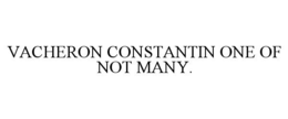 VACHERON CONSTANTIN ONE OF NOT MANY.