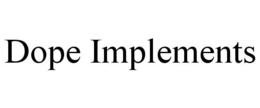 DOPE IMPLEMENTS