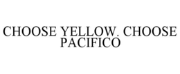 CHOOSE YELLOW. CHOOSE PACIFICO