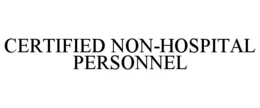 CERTIFIED NON-HOSPITAL PERSONNEL