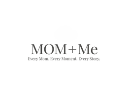 MOM+ME EVERY MOM. EVERY MOMENT. EVERY STORY.