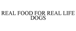 REAL FOOD FOR REAL LIFE DOGS
