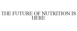 THE FUTURE OF NUTRITION IS HERE