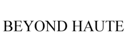 BEYOND HAUTE