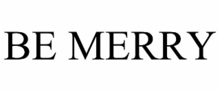 BE MERRY