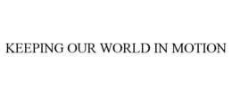 KEEPING OUR WORLD IN MOTION