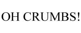 OH CRUMBS!